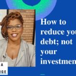 How to reduce your debt; not your investments!